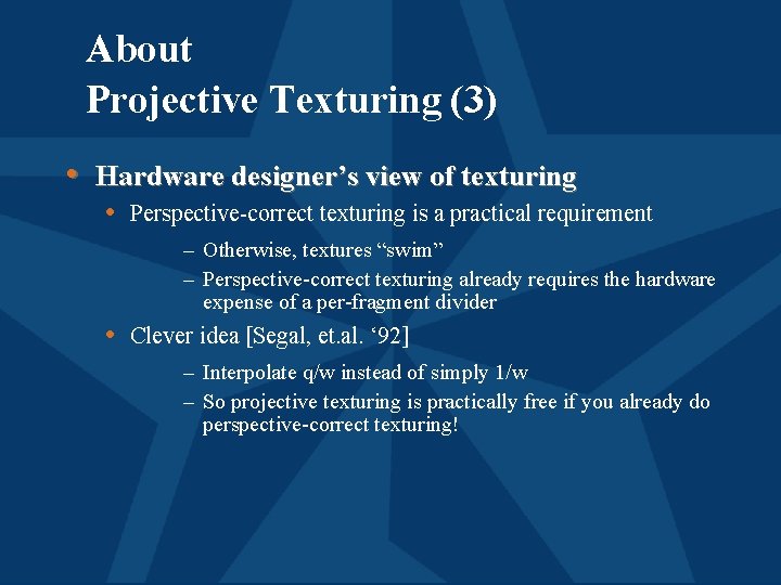 About Projective Texturing (3) • Hardware designer’s view of texturing • Perspective-correct texturing is