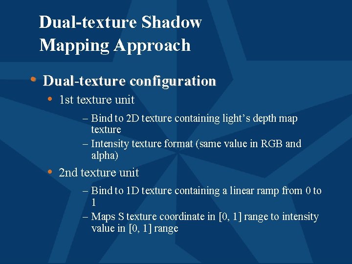 Dual-texture Shadow Mapping Approach • Dual-texture configuration • 1 st texture unit – Bind