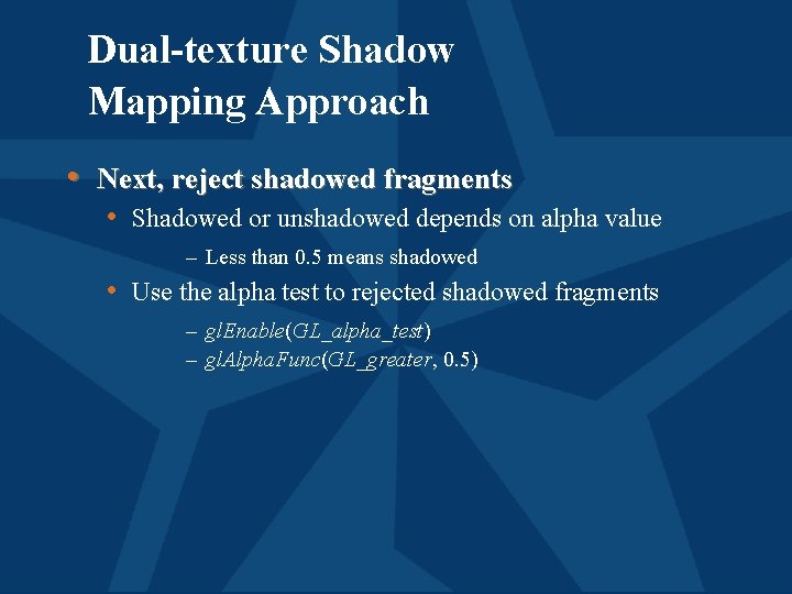 Dual-texture Shadow Mapping Approach • Next, reject shadowed fragments • Shadowed or unshadowed depends