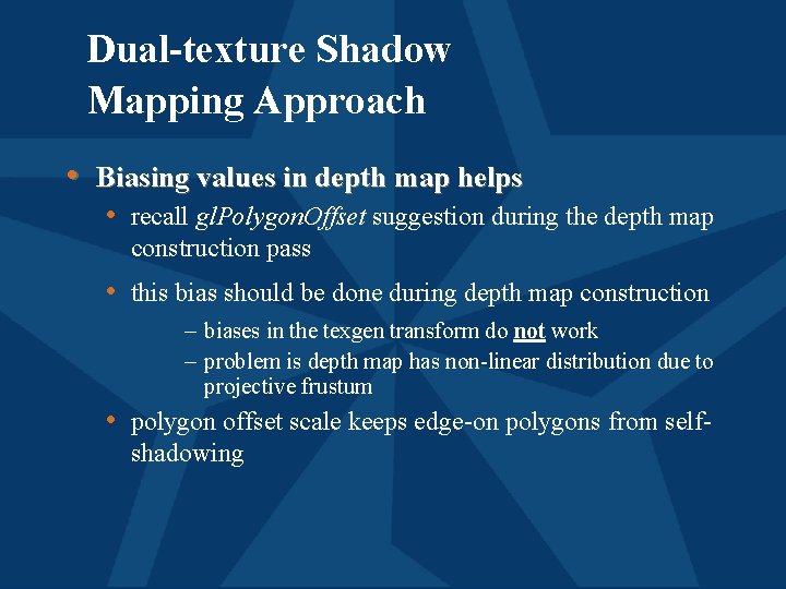 Dual-texture Shadow Mapping Approach • Biasing values in depth map helps • recall gl.