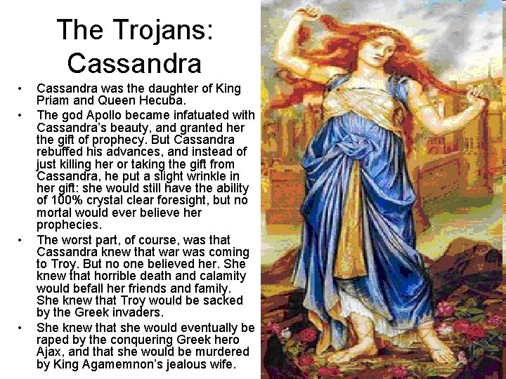 The Trojans: Cassandra • • Cassandra was the daughter of King Priam and Queen