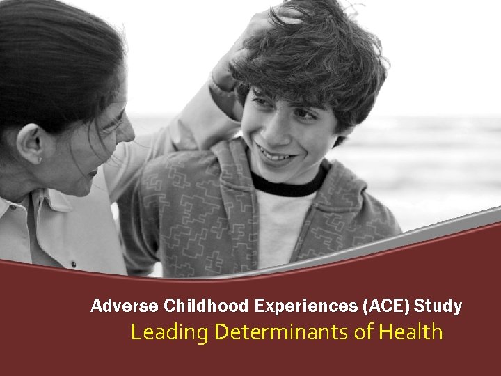 Adverse Childhood Experiences (ACE) Study Leading Determinants of Health 