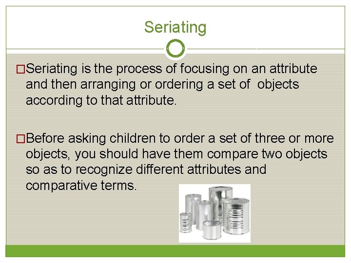 Seriating �Seriating is the process of focusing on an attribute and then arranging or