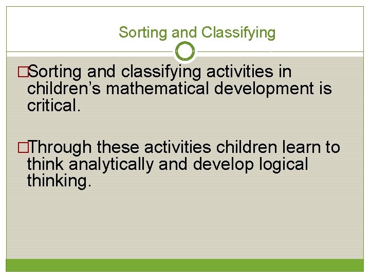 Sorting and Classifying �Sorting and classifying activities in children’s mathematical development is critical. �Through