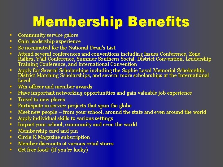 Membership Benefits § § § § Community service galore Gain leadership experience Be nominated