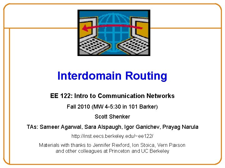 Interdomain Routing EE 122: Intro to Communication Networks Fall 2010 (MW 4 -5: 30