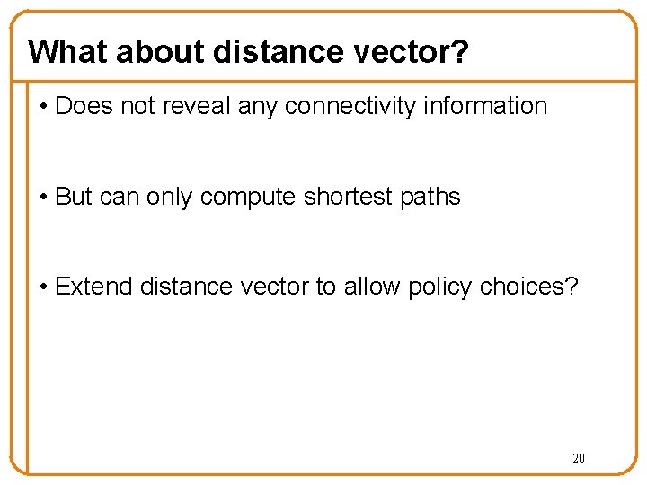 What about distance vector? • Does not reveal any connectivity information • But can