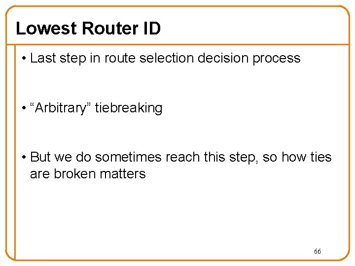 Lowest Router ID • Last step in route selection decision process • “Arbitrary” tiebreaking