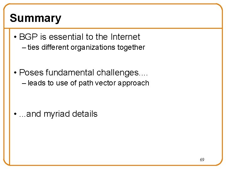 Summary • BGP is essential to the Internet – ties different organizations together •