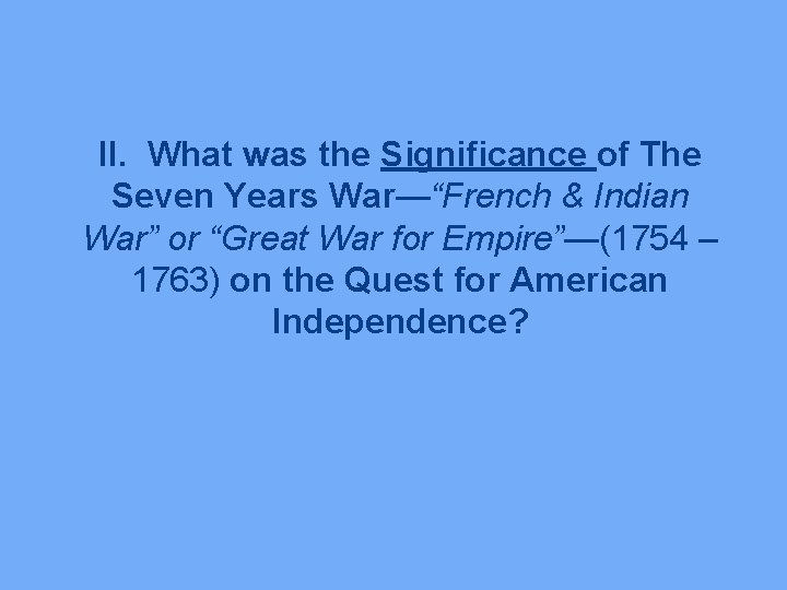 II. What was the Significance of The Seven Years War—“French & Indian War” or