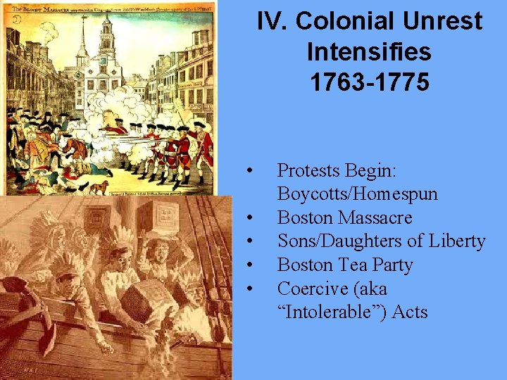 IV. Colonial Unrest Intensifies 1763 -1775 • • • Protests Begin: Boycotts/Homespun Boston Massacre