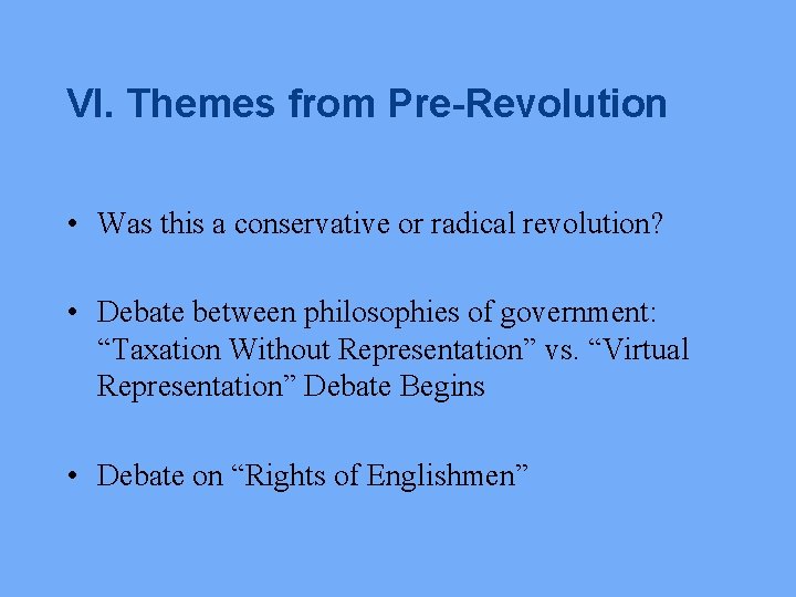 VI. Themes from Pre-Revolution • Was this a conservative or radical revolution? • Debate