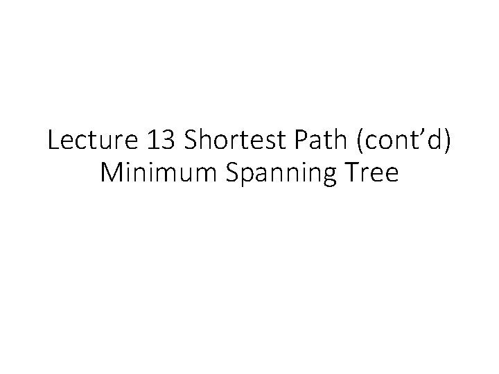 Lecture 13 Shortest Path (cont’d) Minimum Spanning Tree 