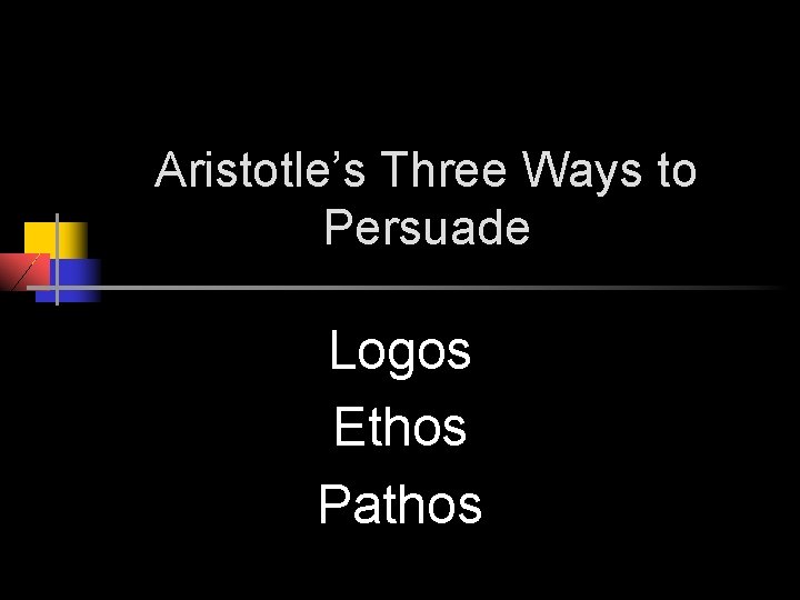 Aristotle’s Three Ways to Persuade Logos Ethos Pathos 