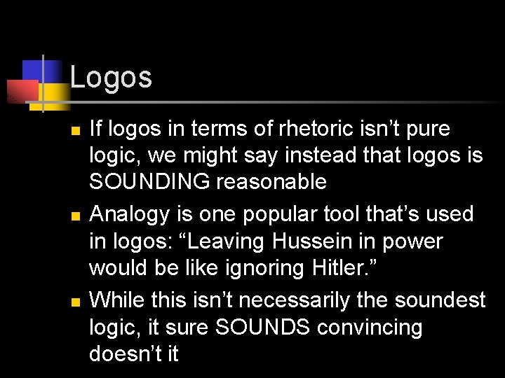 Logos n n n If logos in terms of rhetoric isn’t pure logic, we