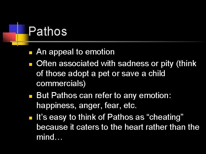 Pathos n n An appeal to emotion Often associated with sadness or pity (think