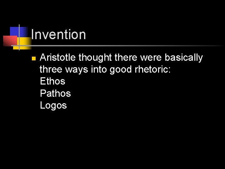 Invention n Aristotle thought there were basically three ways into good rhetoric: Ethos Pathos