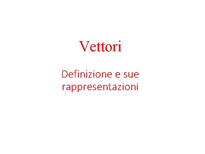 Vettori Definizione e sue rappresentazioni 