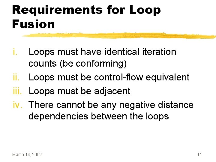 Requirements for Loop Fusion i. Loops must have identical iteration counts (be conforming) ii.