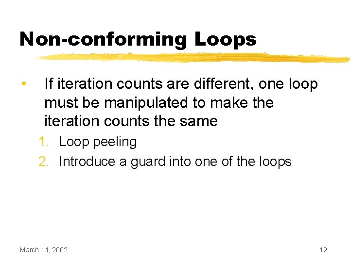 Non-conforming Loops • If iteration counts are different, one loop must be manipulated to