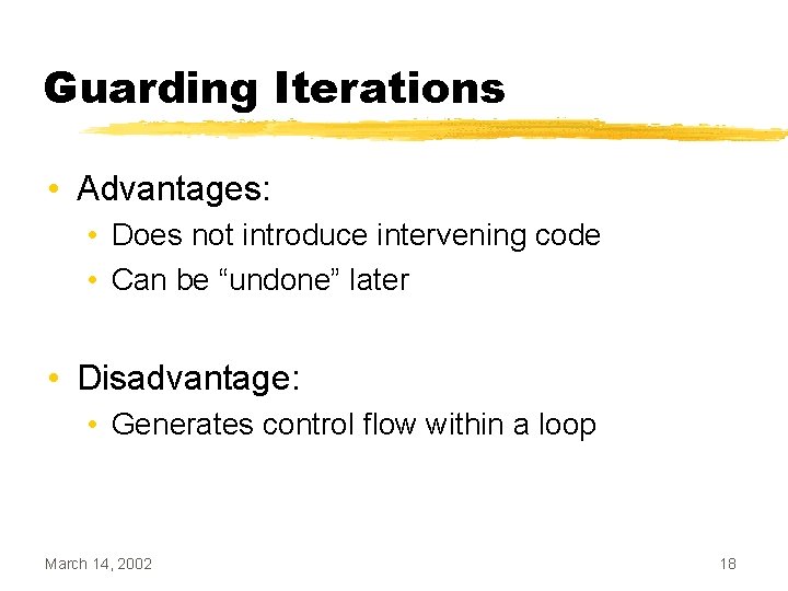 Guarding Iterations • Advantages: • Does not introduce intervening code • Can be “undone”