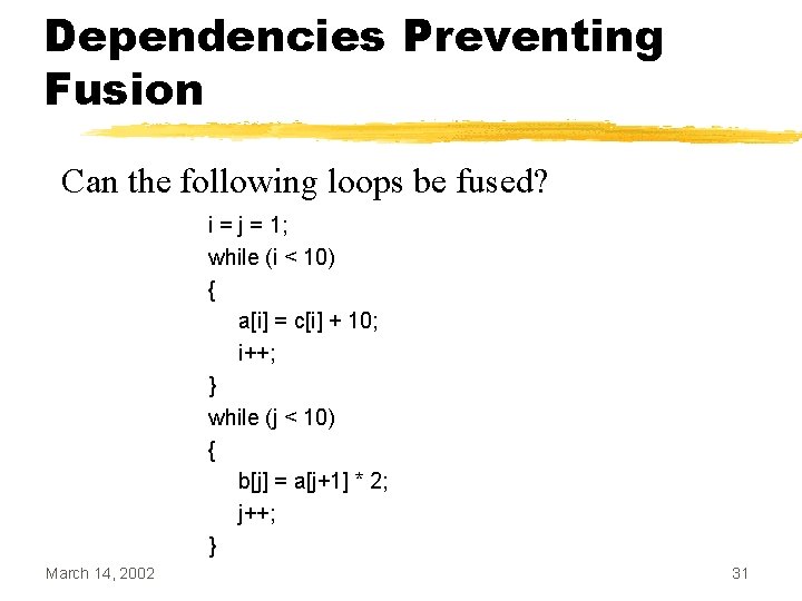 Dependencies Preventing Fusion Can the following loops be fused? i = j = 1;