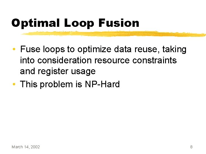Optimal Loop Fusion • Fuse loops to optimize data reuse, taking into consideration resource
