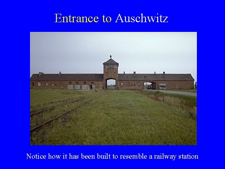 Entrance to Auschwitz Notice how it has been built to resemble a railway station