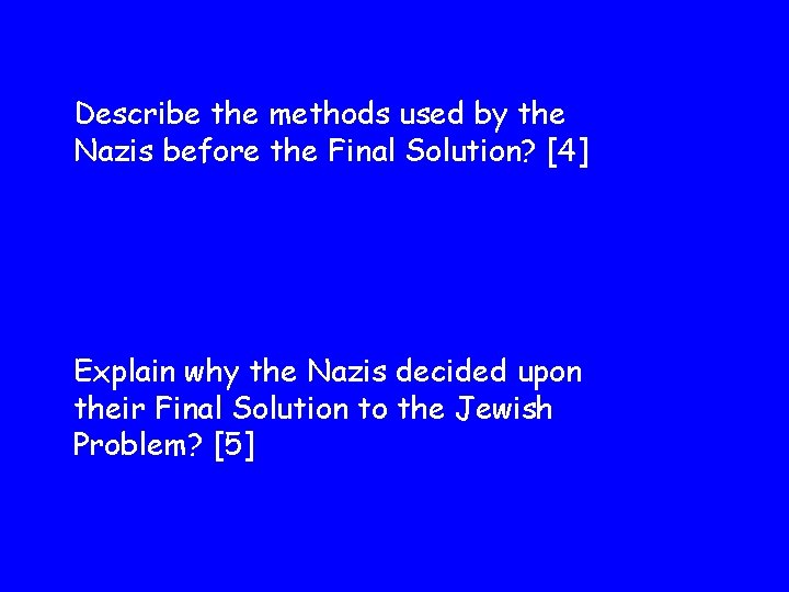 Describe the methods used by the Nazis before the Final Solution? [4] Explain why