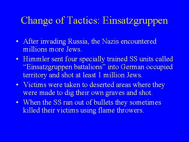Change of Tactics: Einsatzgruppen • After invading Russia, the Nazis encountered millions more Jews.