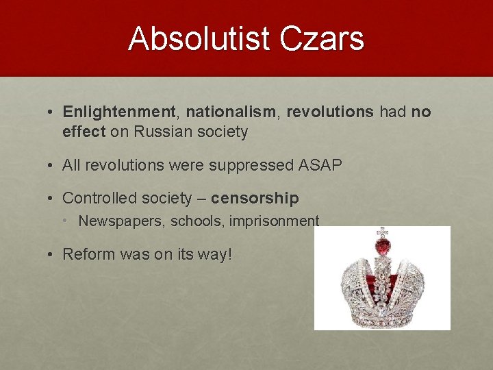 Absolutist Czars • Enlightenment, nationalism, revolutions had no effect on Russian society • All