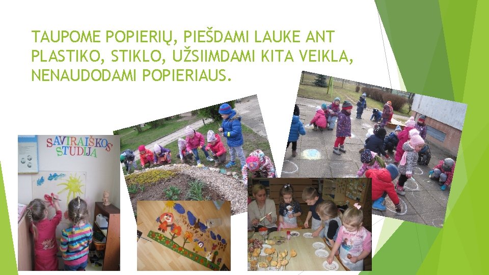 TAUPOME POPIERIŲ, PIEŠDAMI LAUKE ANT PLASTIKO, STIKLO, UŽSIIMDAMI KITA VEIKLA, NENAUDODAMI POPIERIAUS. 