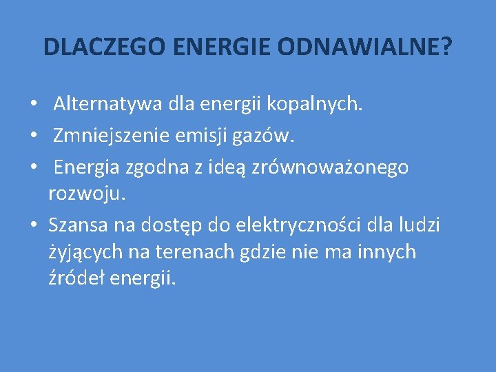 DLACZEGO ENERGIE ODNAWIALNE? • Alternatywa dla energii kopalnych. • Zmniejszenie emisji gazów. • Energia