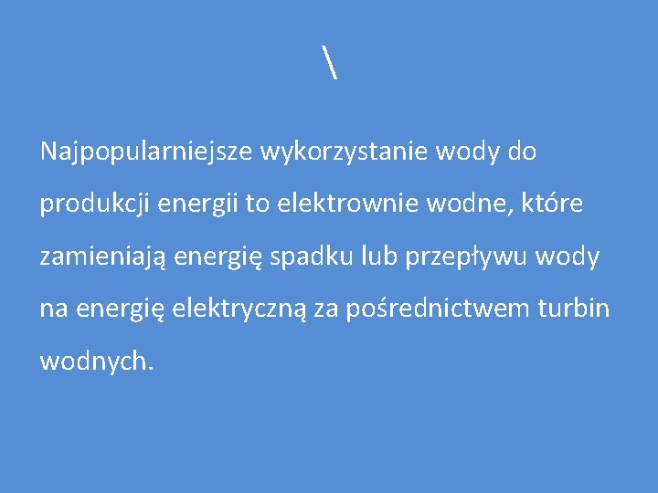  Najpopularniejsze wykorzystanie wody do produkcji energii to elektrownie wodne, które zamieniają energię spadku