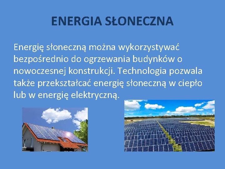 ENERGIA SŁONECZNA Energię słoneczną można wykorzystywać bezpośrednio do ogrzewania budynków o nowoczesnej konstrukcji. Technologia