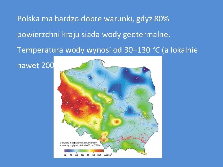 Polska ma bardzo dobre warunki, gdyż 80% powierzchni kraju siada wody geotermalne. Temperatura wody