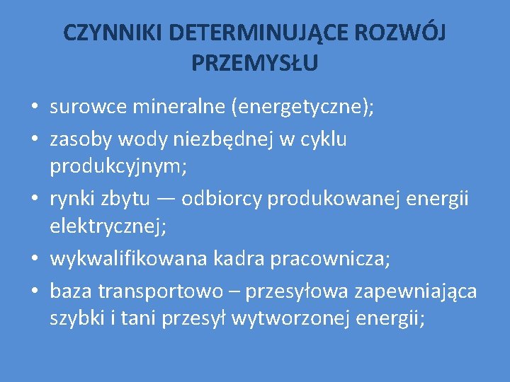 CZYNNIKI DETERMINUJĄCE ROZWÓJ PRZEMYSŁU • surowce mineralne (energetyczne); • zasoby wody niezbędnej w cyklu