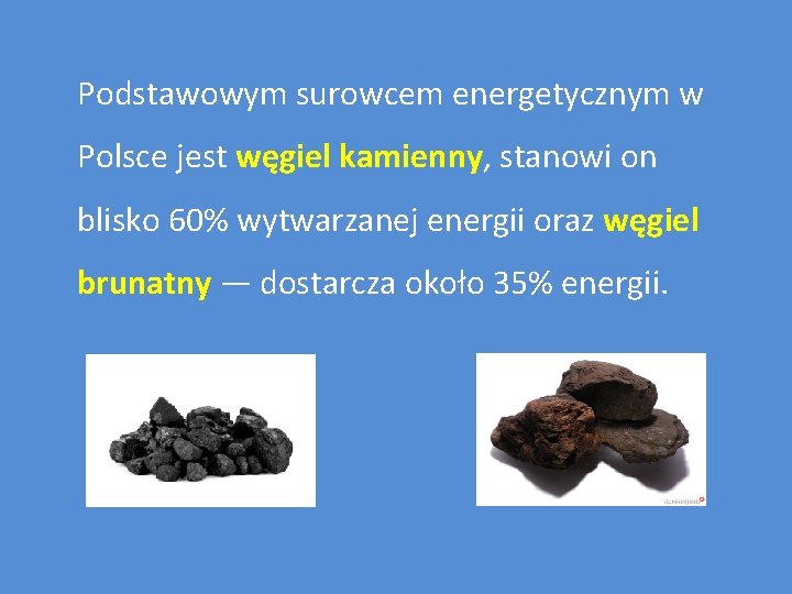 Podstawowym surowcem energetycznym w Polsce jest węgiel kamienny, stanowi on blisko 60% wytwarzanej energii