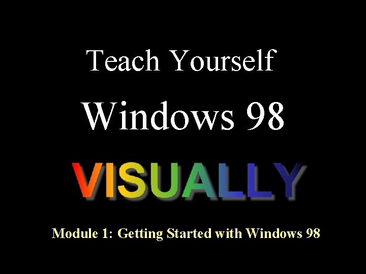 Teach Yourself Windows 98 Module 1: Getting Started with Windows 98 