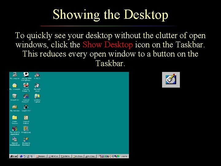 Showing the Desktop To quickly see your desktop without the clutter of open windows,