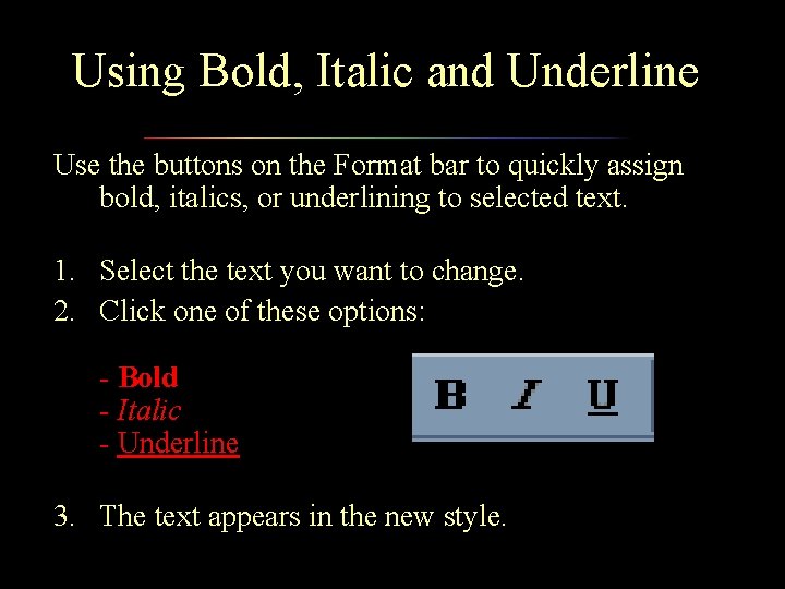 Using Bold, Italic and Underline Use the buttons on the Format bar to quickly