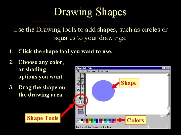Drawing Shapes Use the Drawing tools to add shapes, such as circles or squares