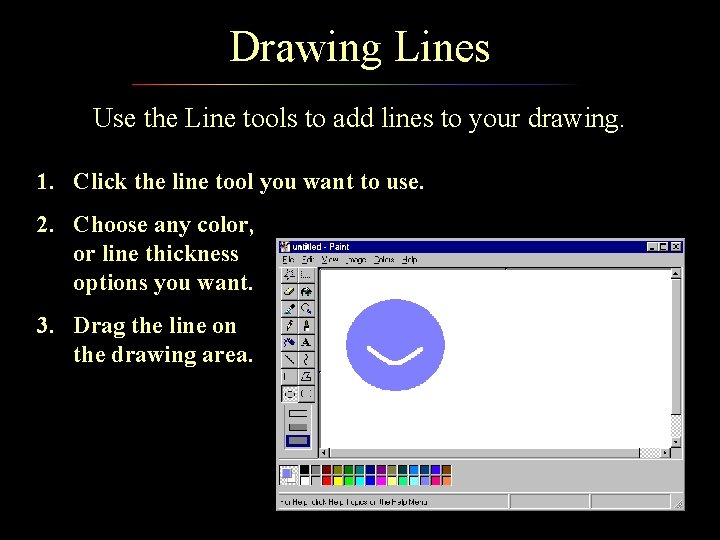 Drawing Lines Use the Line tools to add lines to your drawing. 1. Click