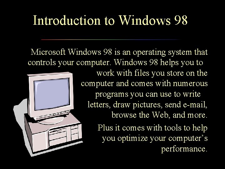 Introduction to Windows 98 Microsoft Windows 98 is an operating system that controls your