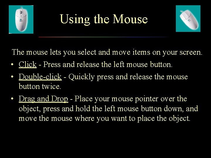 Using the Mouse The mouse lets you select and move items on your screen.