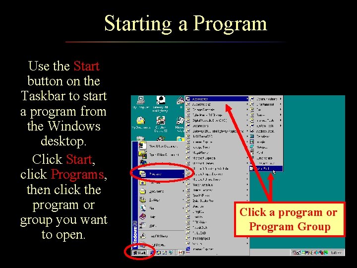 Starting a Program Use the Start button on the Taskbar to start a program