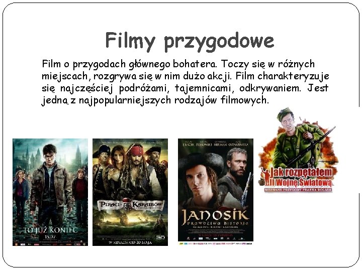 Filmy przygodowe Film o przygodach głównego bohatera. Toczy się w różnych miejscach, rozgrywa się