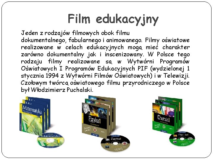 Film edukacyjny Jeden z rodzajów filmowych obok filmu dokumentalnego, fabularnego i animowanego. Filmy oświatowe