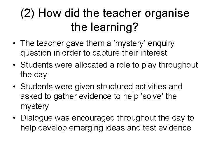 (2) How did the teacher organise the learning? • The teacher gave them a