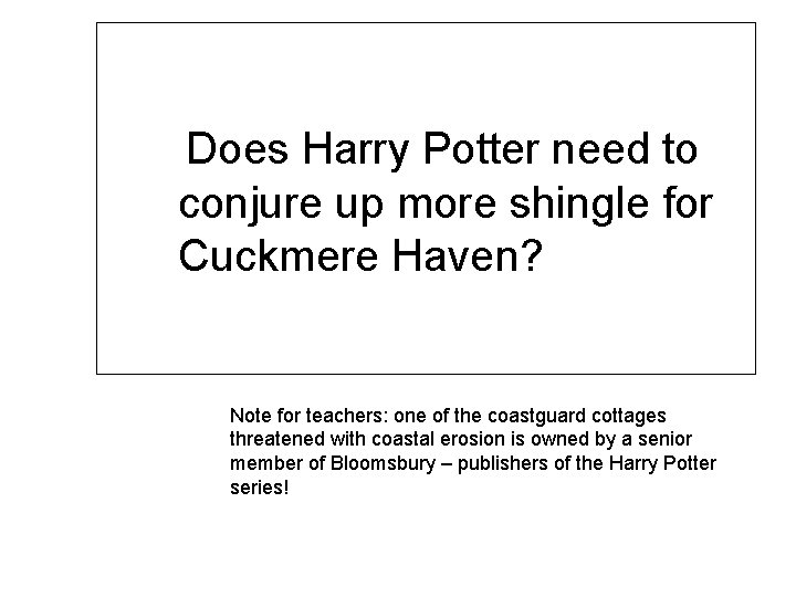 Does Harry Potter need to conjure up more shingle for Cuckmere Haven? Note for